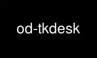 Run od-tkdesk in OnWorks free hosting provider over Ubuntu Online, Fedora Online, Windows online emulator or MAC OS online emulator