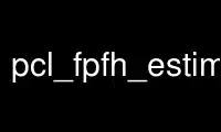 Run pcl_fpfh_estimation in OnWorks free hosting provider over Ubuntu Online, Fedora Online, Windows online emulator or MAC OS online emulator