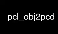 Run pcl_obj2pcd in OnWorks free hosting provider over Ubuntu Online, Fedora Online, Windows online emulator or MAC OS online emulator