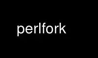 Run perlfork in OnWorks free hosting provider over Ubuntu Online, Fedora Online, Windows online emulator or MAC OS online emulator