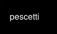 Run pescetti in OnWorks free hosting provider over Ubuntu Online, Fedora Online, Windows online emulator or MAC OS online emulator