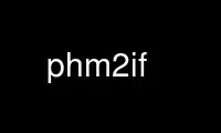 Run phm2if in OnWorks free hosting provider over Ubuntu Online, Fedora Online, Windows online emulator or MAC OS online emulator