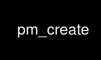 Run pm_create in OnWorks free hosting provider over Ubuntu Online, Fedora Online, Windows online emulator or MAC OS online emulator
