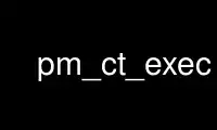 Run pm_ct_exec in OnWorks free hosting provider over Ubuntu Online, Fedora Online, Windows online emulator or MAC OS online emulator