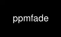 Run ppmfade in OnWorks free hosting provider over Ubuntu Online, Fedora Online, Windows online emulator or MAC OS online emulator