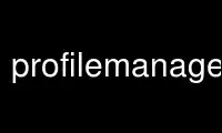 Run profilemanager in OnWorks free hosting provider over Ubuntu Online, Fedora Online, Windows online emulator or MAC OS online emulator