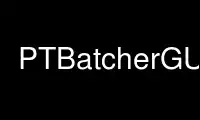 Run PTBatcherGUI in OnWorks free hosting provider over Ubuntu Online, Fedora Online, Windows online emulator or MAC OS online emulator