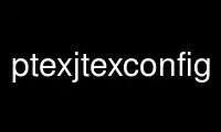 Run ptexjtexconfig in OnWorks free hosting provider over Ubuntu Online, Fedora Online, Windows online emulator or MAC OS online emulator