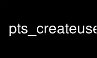 Run pts_createuser in OnWorks free hosting provider over Ubuntu Online, Fedora Online, Windows online emulator or MAC OS online emulator