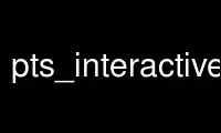 Run pts_interactive in OnWorks free hosting provider over Ubuntu Online, Fedora Online, Windows online emulator or MAC OS online emulator