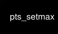 Запустіть pts_setmax у безкоштовному хостинг-провайдері OnWorks через Ubuntu Online, Fedora Online, онлайн-емулятор Windows або онлайн-емулятор MAC OS