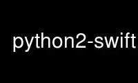 Run python2-swift in OnWorks free hosting provider over Ubuntu Online, Fedora Online, Windows online emulator or MAC OS online emulator