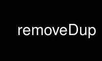 Run removeDup in OnWorks free hosting provider over Ubuntu Online, Fedora Online, Windows online emulator or MAC OS online emulator