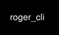 Run roger_cli in OnWorks free hosting provider over Ubuntu Online, Fedora Online, Windows online emulator or MAC OS online emulator