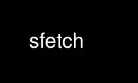 Run sfetch in OnWorks free hosting provider over Ubuntu Online, Fedora Online, Windows online emulator or MAC OS online emulator