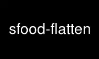 Execute sfood-flatten no provedor de hospedagem gratuita OnWorks no Ubuntu Online, Fedora Online, emulador online do Windows ou emulador online do MAC OS