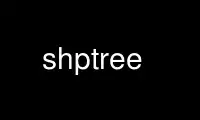 Run shptree in OnWorks free hosting provider over Ubuntu Online, Fedora Online, Windows online emulator or MAC OS online emulator
