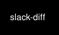 Run slack-diff in OnWorks free hosting provider over Ubuntu Online, Fedora Online, Windows online emulator or MAC OS online emulator