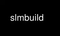 Run slmbuild in OnWorks free hosting provider over Ubuntu Online, Fedora Online, Windows online emulator or MAC OS online emulator