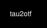 Run tau2otf in OnWorks free hosting provider over Ubuntu Online, Fedora Online, Windows online emulator or MAC OS online emulator