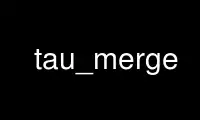 tau_merge را در ارائه دهنده هاست رایگان OnWorks از طریق Ubuntu Online، Fedora Online، شبیه ساز آنلاین ویندوز یا شبیه ساز آنلاین MAC OS اجرا کنید.