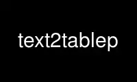Run text2tablep in OnWorks free hosting provider over Ubuntu Online, Fedora Online, Windows online emulator or MAC OS online emulator