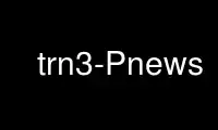 Run trn3-Pnews in OnWorks free hosting provider over Ubuntu Online, Fedora Online, Windows online emulator or MAC OS online emulator