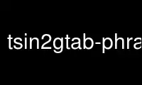 Run tsin2gtab-phrase in OnWorks free hosting provider over Ubuntu Online, Fedora Online, Windows online emulator or MAC OS online emulator