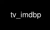 Run tv_imdbp in OnWorks free hosting provider over Ubuntu Online, Fedora Online, Windows online emulator or MAC OS online emulator