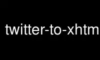 Run twitter-to-xhtml in OnWorks free hosting provider over Ubuntu Online, Fedora Online, Windows online emulator or MAC OS online emulator