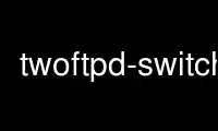 Run twoftpd-switch in OnWorks free hosting provider over Ubuntu Online, Fedora Online, Windows online emulator or MAC OS online emulator