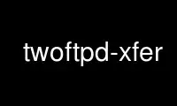 Execute twoftpd-xfer no provedor de hospedagem gratuita OnWorks no Ubuntu Online, Fedora Online, emulador online do Windows ou emulador online do MAC OS