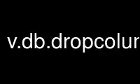 Run v.db.dropcolumngrass in OnWorks free hosting provider over Ubuntu Online, Fedora Online, Windows online emulator or MAC OS online emulator
