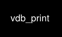 Run vdb_print in OnWorks free hosting provider over Ubuntu Online, Fedora Online, Windows online emulator or MAC OS online emulator