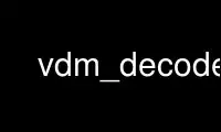 Run vdm_decode in OnWorks free hosting provider over Ubuntu Online, Fedora Online, Windows online emulator or MAC OS online emulator