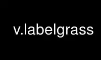 Run v.labelgrass in OnWorks free hosting provider over Ubuntu Online, Fedora Online, Windows online emulator or MAC OS online emulator