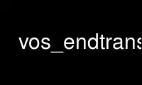 Run vos_endtrans in OnWorks free hosting provider over Ubuntu Online, Fedora Online, Windows online emulator or MAC OS online emulator