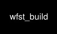 Run wfst_build in OnWorks free hosting provider over Ubuntu Online, Fedora Online, Windows online emulator or MAC OS online emulator
