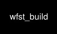 Execute wfst_build no provedor de hospedagem gratuita OnWorks no Ubuntu Online, Fedora Online, emulador online do Windows ou emulador online do MAC OS