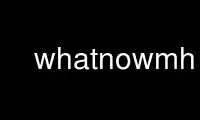 Run whatnowmh in OnWorks free hosting provider over Ubuntu Online, Fedora Online, Windows online emulator or MAC OS online emulator