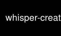 Run whisper-create in OnWorks free hosting provider over Ubuntu Online, Fedora Online, Windows online emulator or MAC OS online emulator