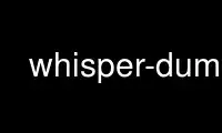 הפעל Whisper-dump בספק אירוח חינמי של OnWorks על אובונטו אונליין, פדורה אונליין, אמולטור מקוון של Windows או אמולטור מקוון של MAC OS