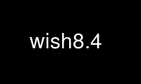 Run wish8.4 in OnWorks free hosting provider over Ubuntu Online, Fedora Online, Windows online emulator or MAC OS online emulator