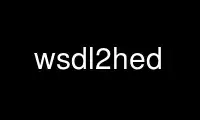 Run wsdl2hed in OnWorks free hosting provider over Ubuntu Online, Fedora Online, Windows online emulator or MAC OS online emulator