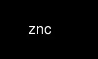 ແລ່ນ znc ໃນ OnWorks ຜູ້ໃຫ້ບໍລິການໂຮດຕິ້ງຟຣີຜ່ານ Ubuntu Online, Fedora Online, Windows online emulator ຫຼື MAC OS online emulator