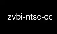 উবুন্টু অনলাইন, ফেডোরা অনলাইন, উইন্ডোজ অনলাইন এমুলেটর বা MAC OS অনলাইন এমুলেটরের মাধ্যমে OnWorks ফ্রি হোস্টিং প্রদানকারীতে zvbi-ntsc-cc চালান